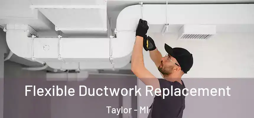  Flexible Ductwork Replacement Taylor - MI